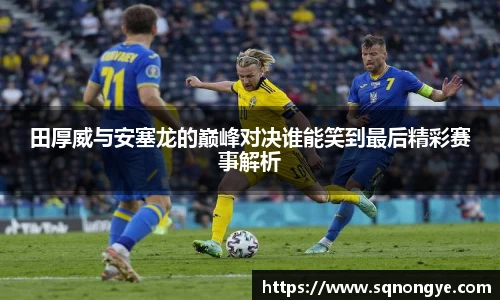田厚威与安塞龙的巅峰对决谁能笑到最后精彩赛事解析